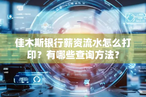 佳木斯银行薪资流水怎么打印？有哪些查询方法？