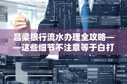 吕梁银行流水办理全攻略——这些细节不注意等于白打