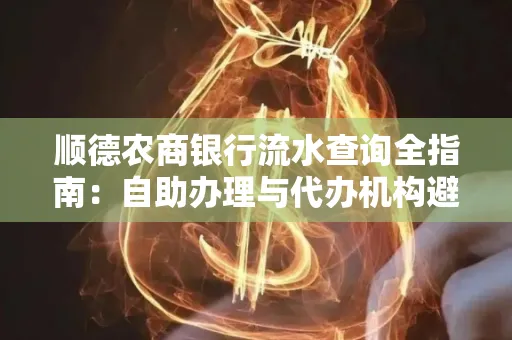 顺德农商银行流水查询全指南：自助办理与代办机构避坑手册